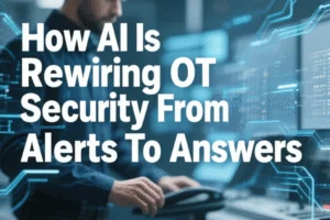 How AI Is Rewiring OT Security From Alerts To Answers - Professional coverage